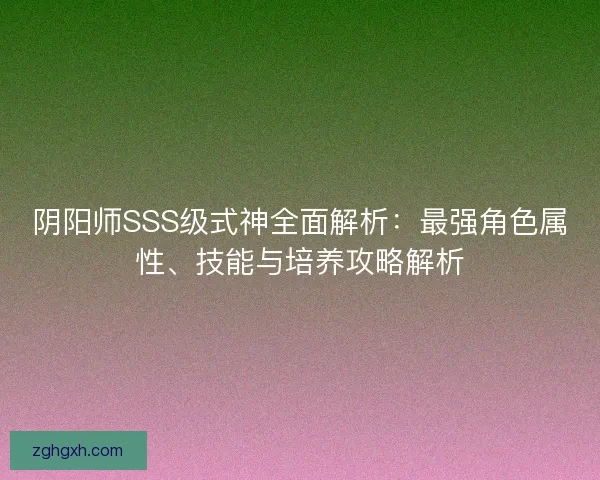 阴阳师SSS级式神全面解析：最强角色属性、技能与培养攻略解析