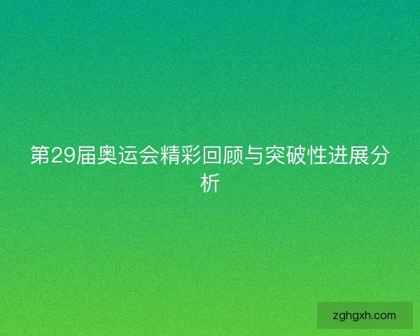 第29届奥运会精彩回顾与突破性进展分析