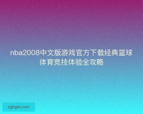 nba2008中文版游戏官方下载经典篮球体育竞技体验全攻略