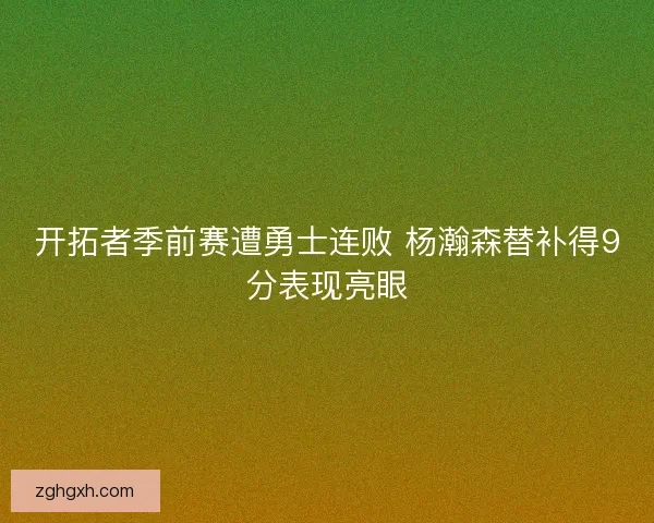 开拓者季前赛遭勇士连败 杨瀚森替补得9分表现亮眼